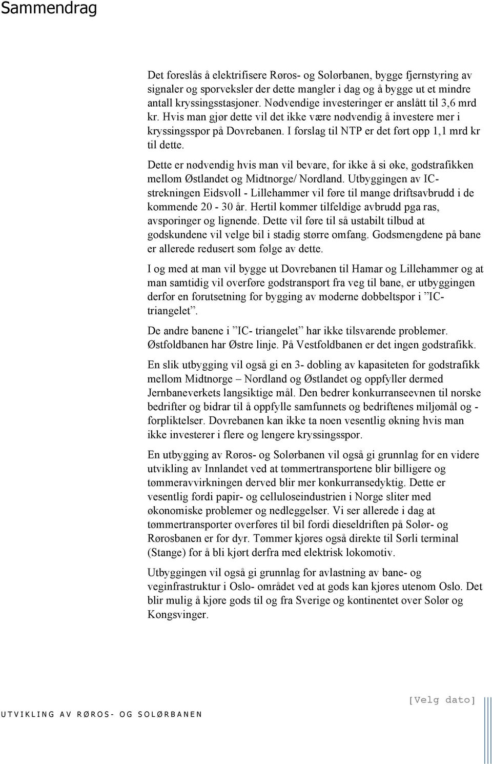 I forslag til NTP er det ført opp 1,1 mrd kr til dette. Dette er nødvendig hvis man vil bevare, for ikke å si øke, godstrafikken mellom Østlandet og Midtnorge/ Nordland.