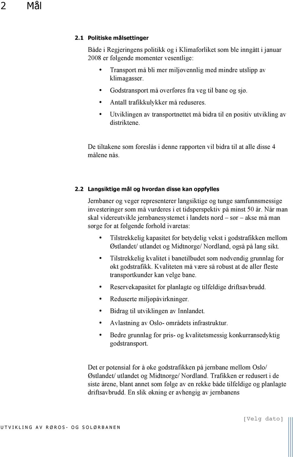 klimagasser. Godstransport må overføres fra veg til bane og sjø. Antall trafikkulykker må reduseres. Utviklingen av transportnettet må bidra til en positiv utvikling av distriktene.