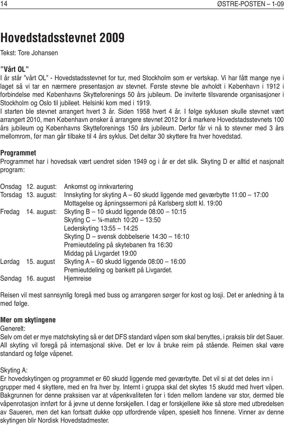 De inviterte tilsvarende organisasjoner i Stockholm og Oslo til jubileet. Helsinki kom med i 1919. I starten ble stevnet arrangert hvert 3 år. Siden 1958 hvert 4 år.