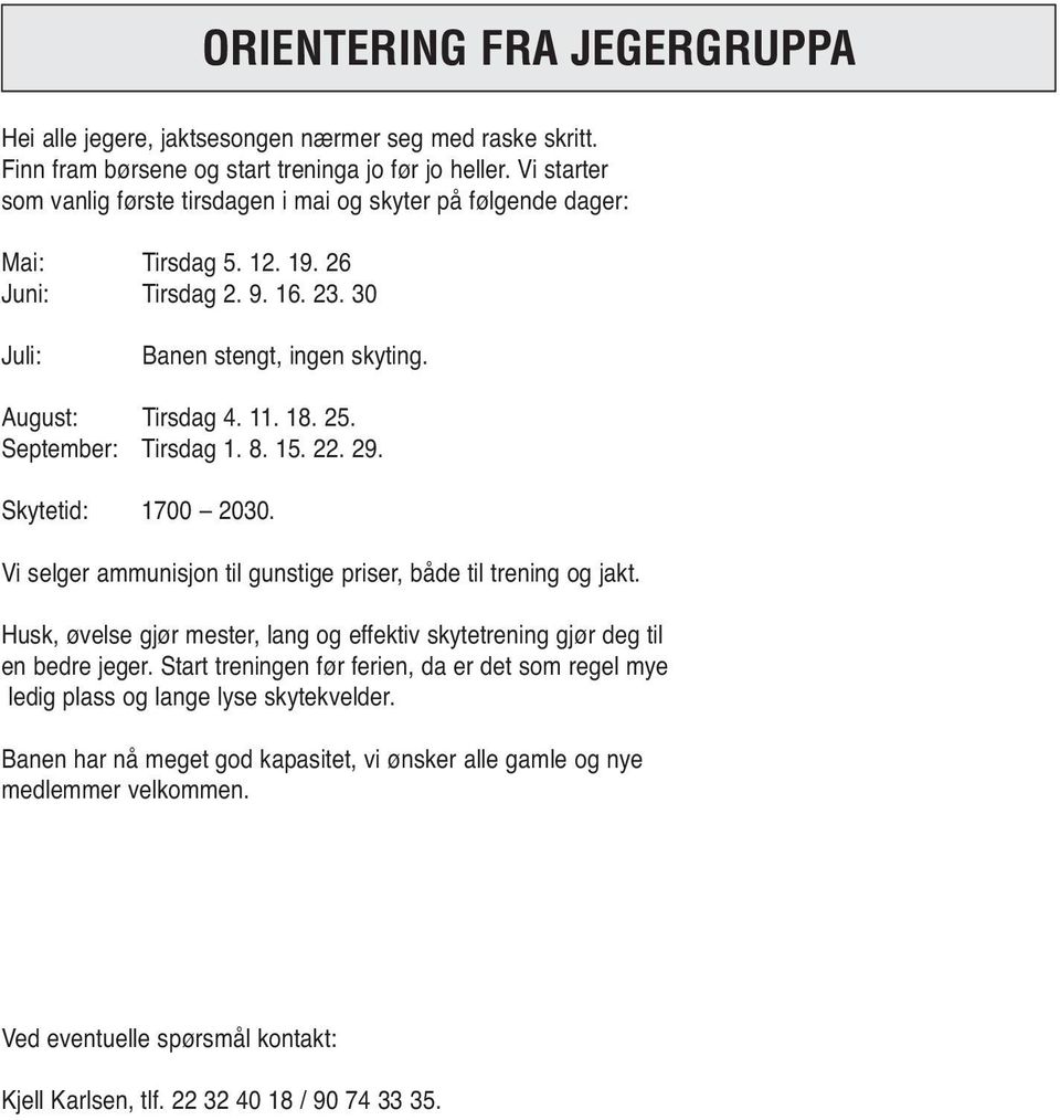 September: Tirsdag 1. 8. 15. 22. 29. Skytetid: 1700 2030. Vi selger ammunisjon til gunstige priser, både til trening og jakt.