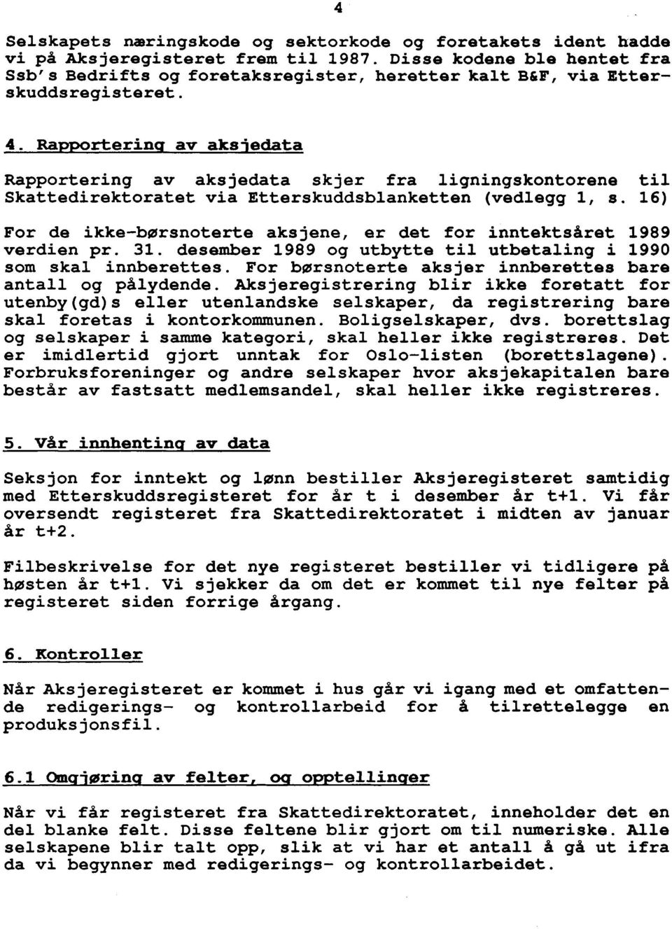 Rapportering av aksjedata Rapportering av aksjedata skjer fra ligningskontorene til Skattedirektoratet via Etterskuddsblanketten (vedlegg 1, s.