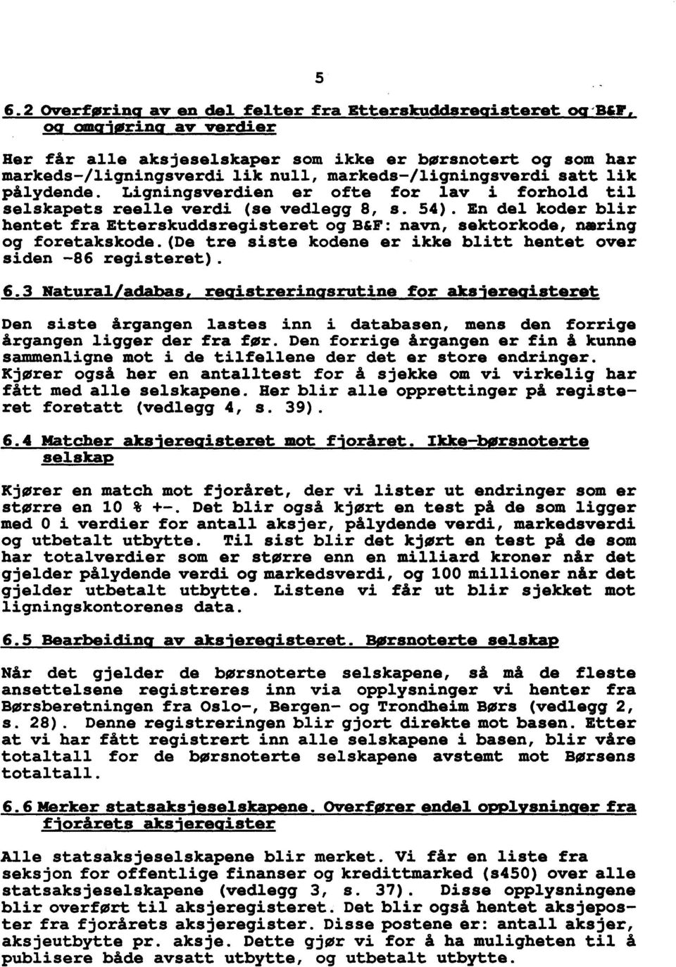 En del koder blir hentet fra Etterskuddsregisteret og B&F: navn, sektorkode, oaring og foretakskode. (De tre siste kodene er ikke blitt hentet over siden -86 registeret). 6.