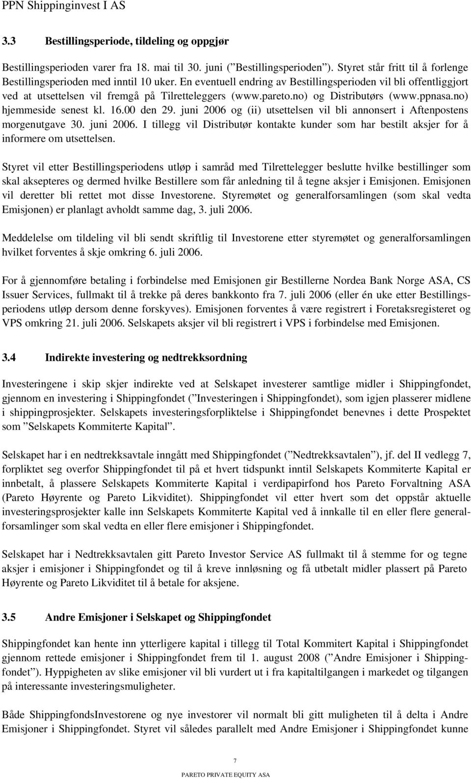 juni 2006 og (ii) utsettelsen vil bli annonsert i Aftenpostens morgenutgave 30. juni 2006. I tillegg vil Distributør kontakte kunder som har bestilt aksjer for å informere om utsettelsen.