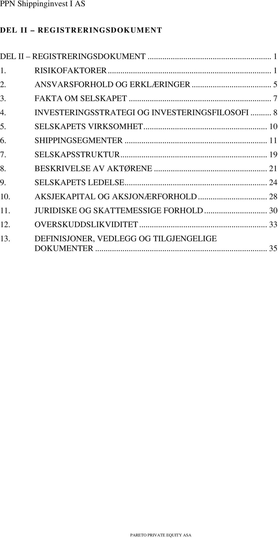 .. 11 7. SELSKAPSSTRUKTUR... 19 8. BESKRIVELSE AV AKTØRENE... 21 9. SELSKAPETS LEDELSE... 24 10. AKSJEKAPITAL OG AKSJONÆRFORHOLD.