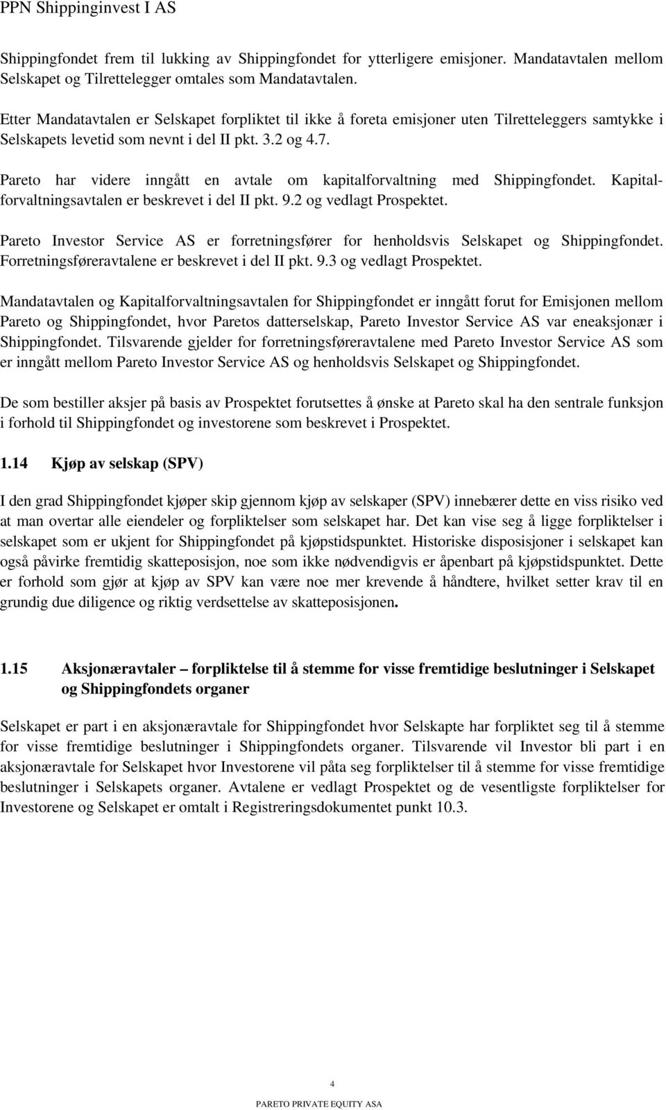 Pareto har videre inngått en avtale om kapitalforvaltning med Shippingfondet. Kapitalforvaltningsavtalen er beskrevet i del II pkt. 9.2 og vedlagt Prospektet.