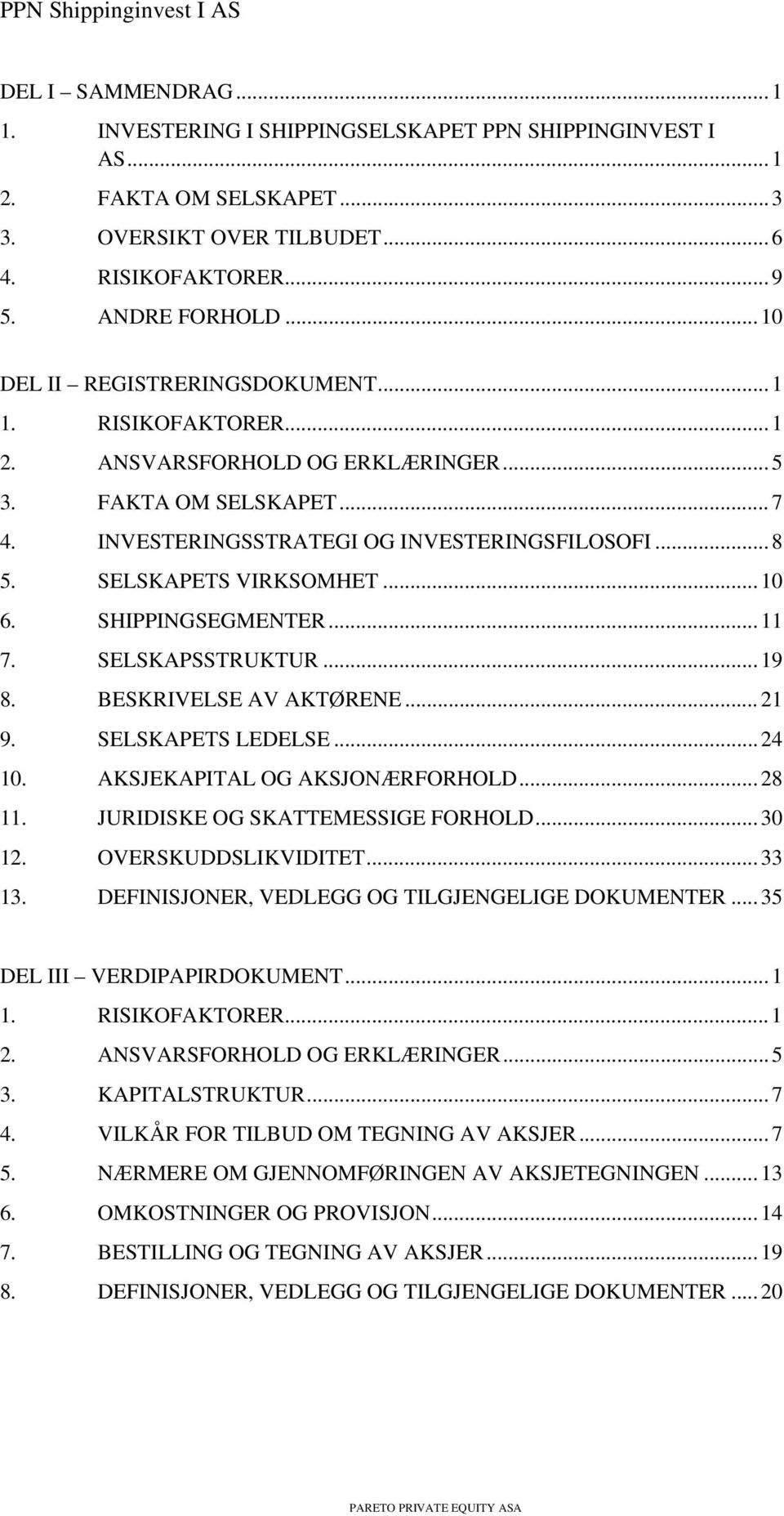 SELSKAPETS VIRKSOMHET... 10 6. SHIPPINGSEGMENTER... 11 7. SELSKAPSSTRUKTUR... 19 8. BESKRIVELSE AV AKTØRENE... 21 9. SELSKAPETS LEDELSE... 24 10. AKSJEKAPITAL OG AKSJONÆRFORHOLD... 28 11.