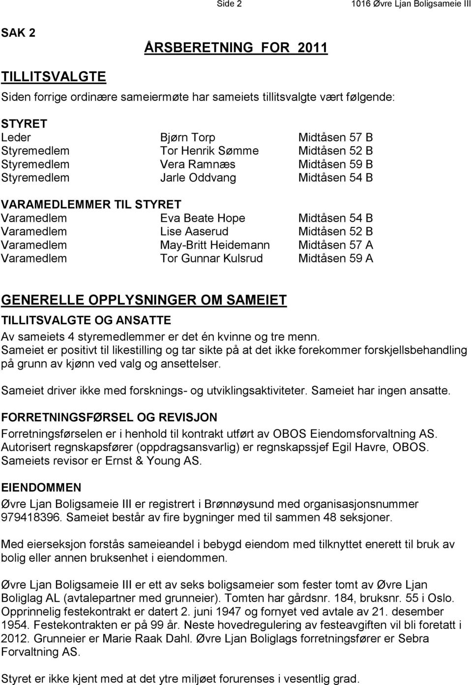 Lise Aaserud Midtåsen 52 B Varamedlem May-Britt Heidemann Midtåsen 57 A Varamedlem Tor Gunnar Kulsrud Midtåsen 59 A GENERELLE OPPLYSNINGER OM SAMEIET TILLITSVALGTE OG ANSATTE Av sameiets 4