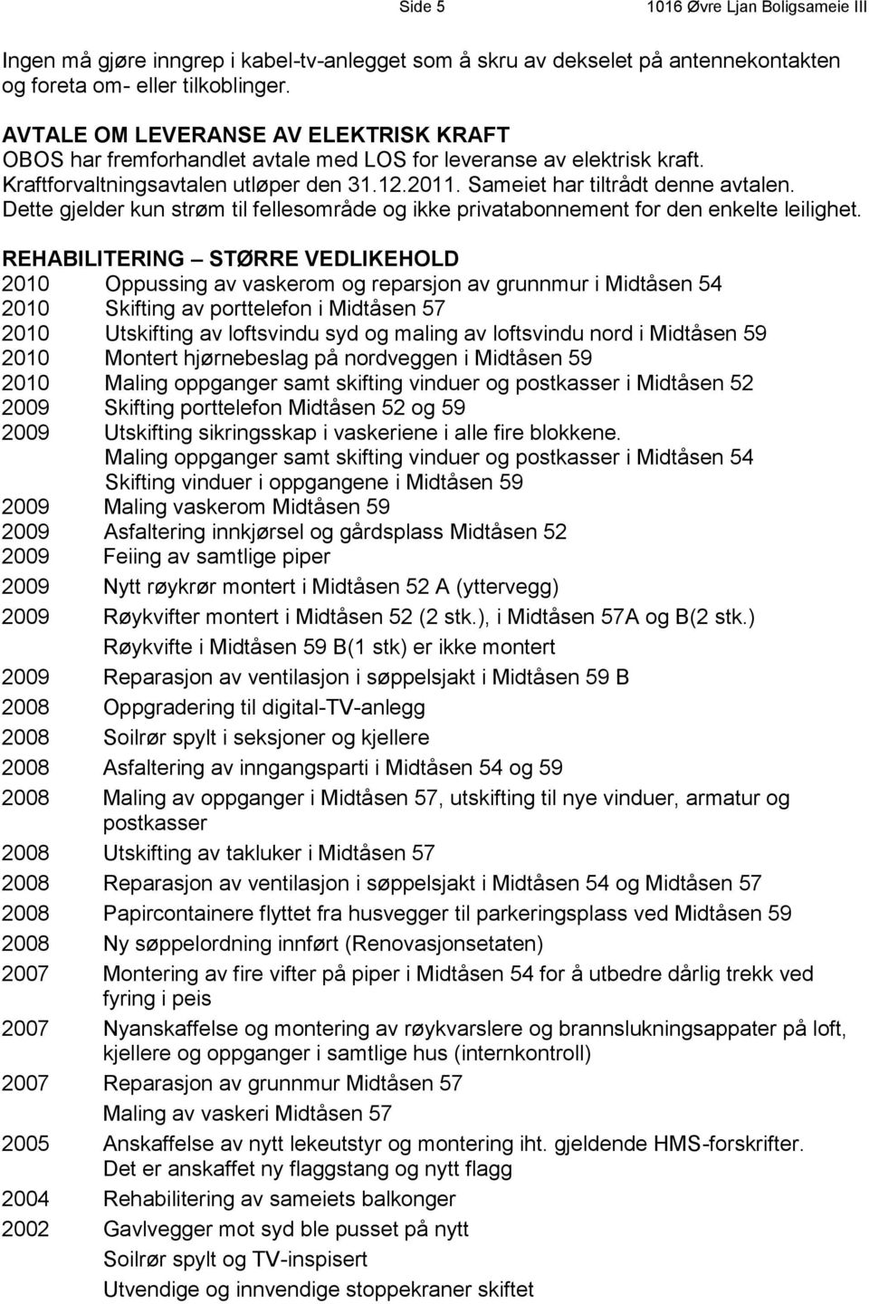 Dette gjelder kun strøm til fellesområde og ikke privatabonnement for den enkelte leilighet.