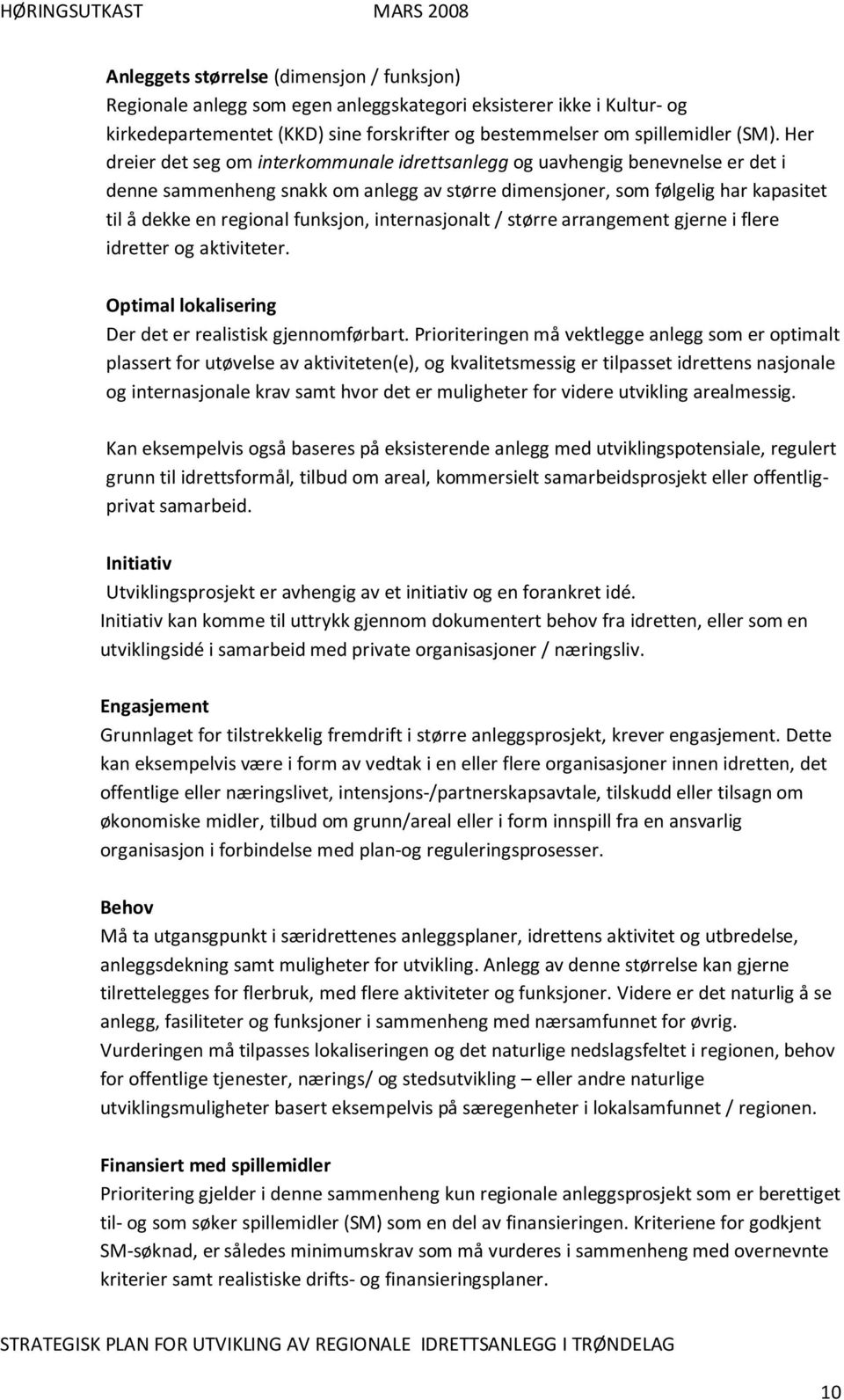 funksjon, internasjonalt / større arrangement gjerne i flere idretter og aktiviteter. Optimal lokalisering Der det er realistisk gjennomførbart.