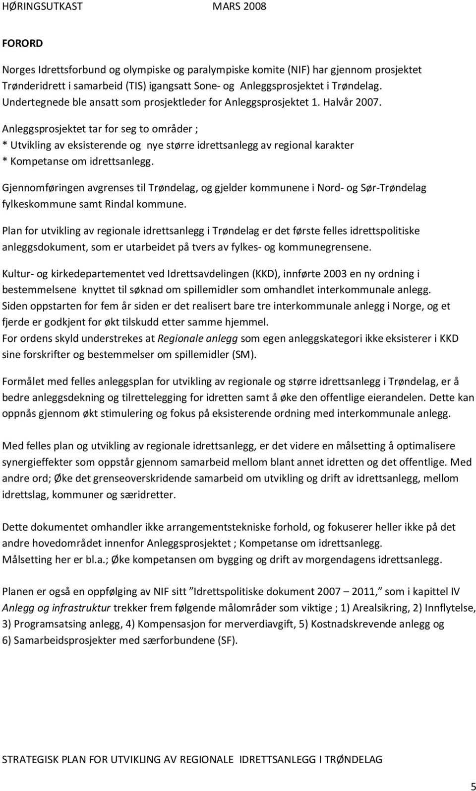 Anleggsprosjektet tar for seg to områder ; * Utvikling av eksisterende og nye større idrettsanlegg av regional karakter * Kompetanse om idrettsanlegg.