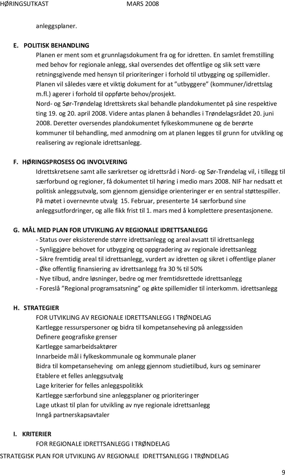 Planen vil således være et viktig dokument for at utbyggere (kommuner/idrettslag m.fl.) agerer i forhold til oppførte behov/prosjekt.