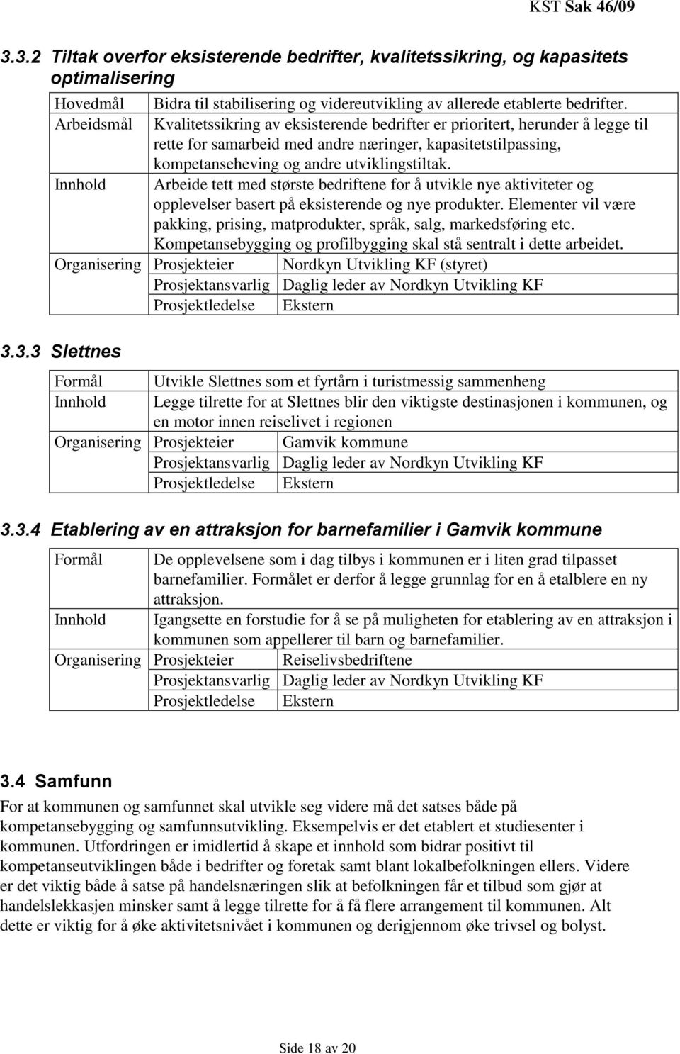 Innhold Arbeide tett med største bedriftene for å utvikle nye aktiviteter og opplevelser basert på eksisterende og nye produkter.