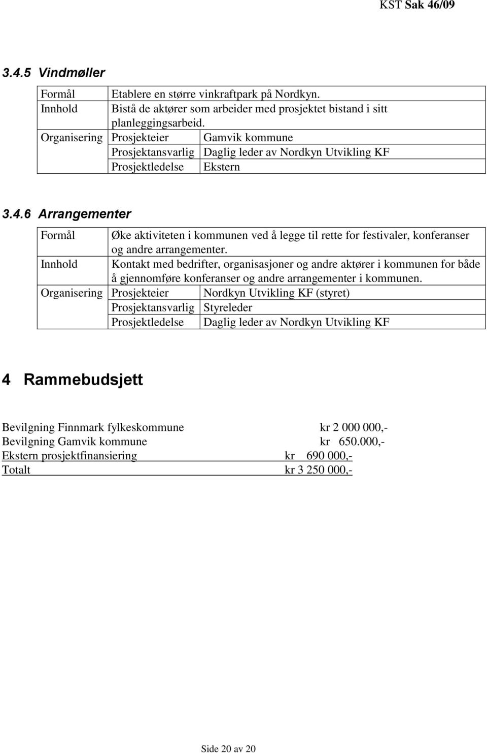 6 Arrangementer Formål Øke aktiviteten i kommunen ved å legge til rette for festivaler, konferanser og andre arrangementer.