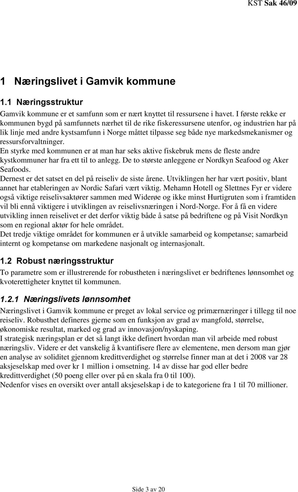 og ressursforvaltninger. En styrke med kommunen er at man har seks aktive fiskebruk mens de fleste andre kystkommuner har fra ett til to anlegg.