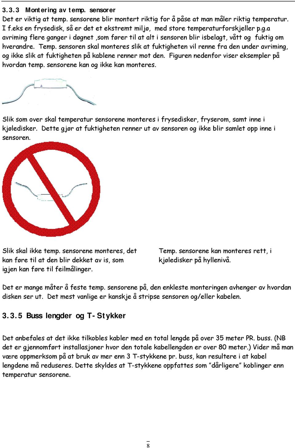 sensoren skal monteres slik at fuktigheten vil renne fra den under avriming, og ikke slik at fuktigheten på kablene renner mot den. Figuren nedenfor viser eksempler på hvordan temp.