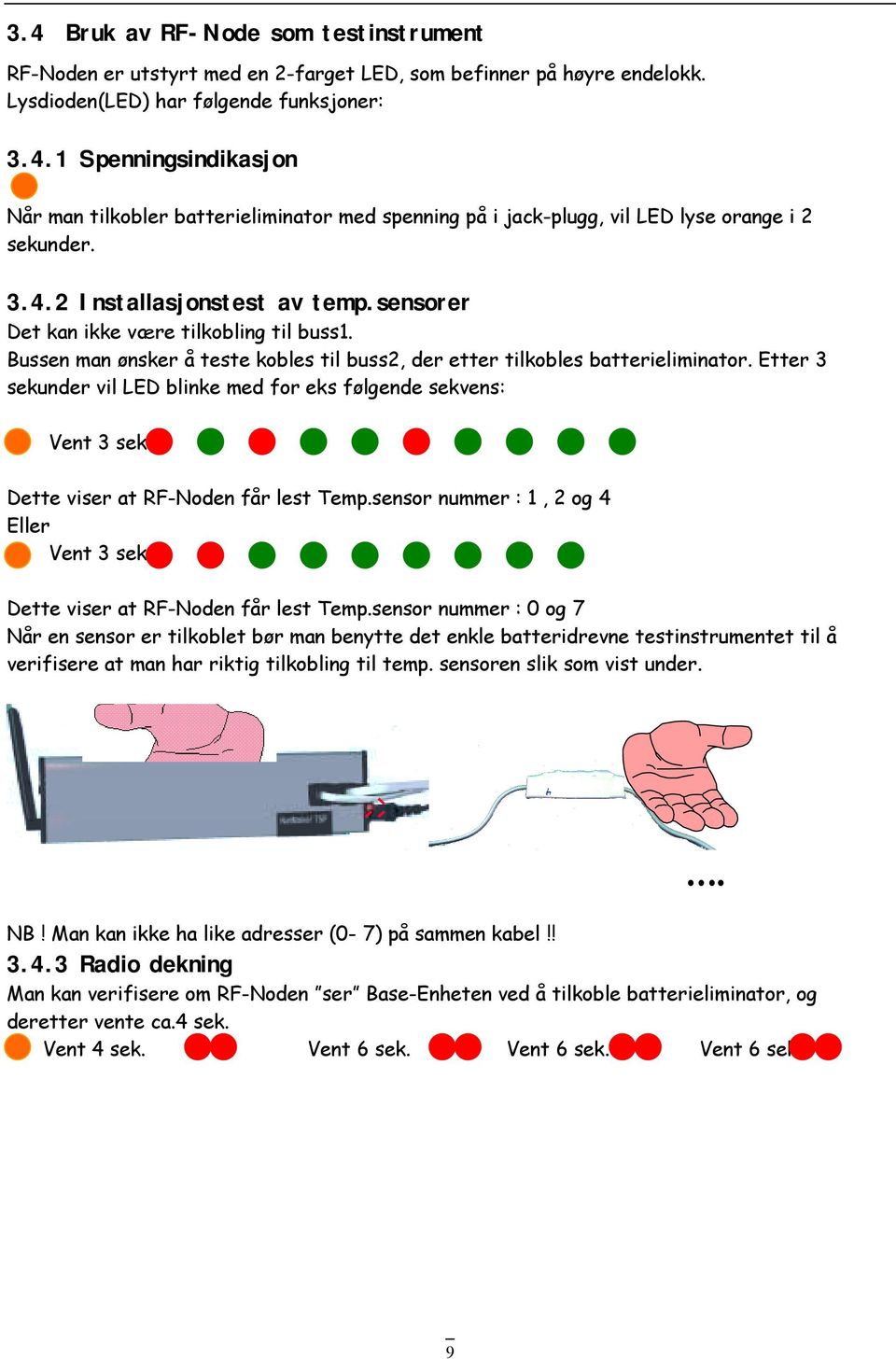 Etter 3 sekunder vil LED blinke med for eks følgende sekvens: Vent 3 sek. Dette viser at RF-Noden får lest Temp.