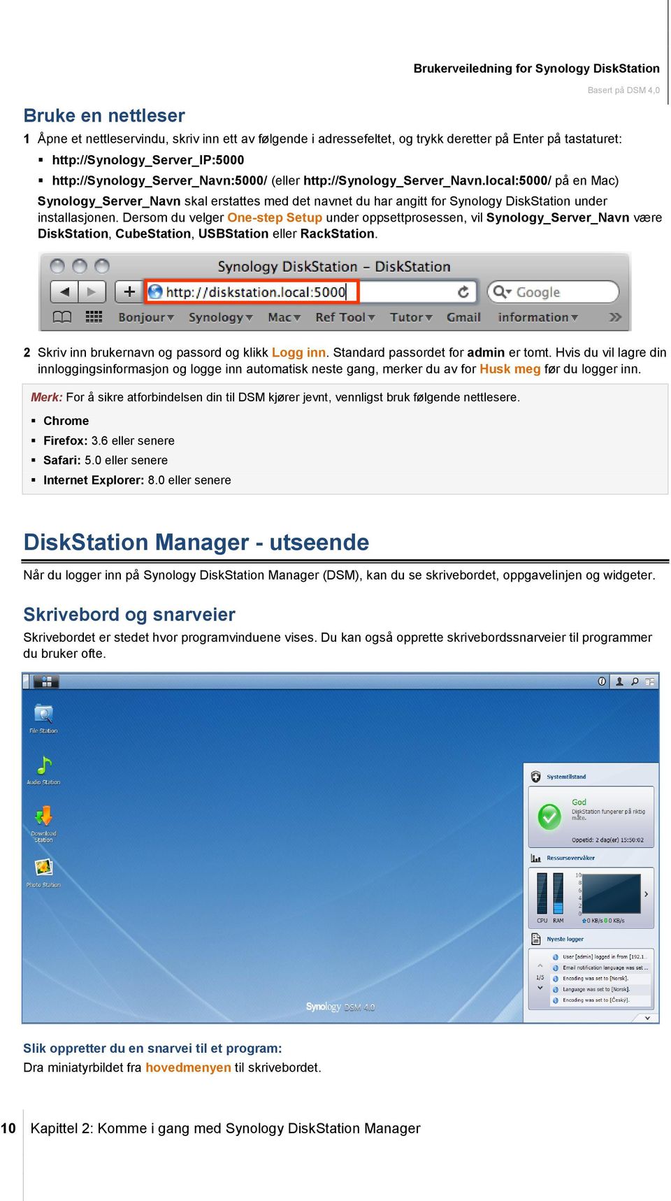 local:5000/ på en Mac) Synology_Server_Navn skal erstattes med det navnet du har angitt for Synology DiskStation under installasjonen.