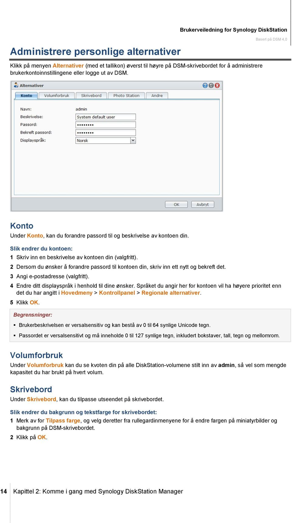 2 Dersom du ønsker å forandre passord til kontoen din, skriv inn ett nytt og bekreft det. 3 Angi e-postadresse (valgfritt). 4 Endre ditt displayspråk i henhold til dine ønsker.