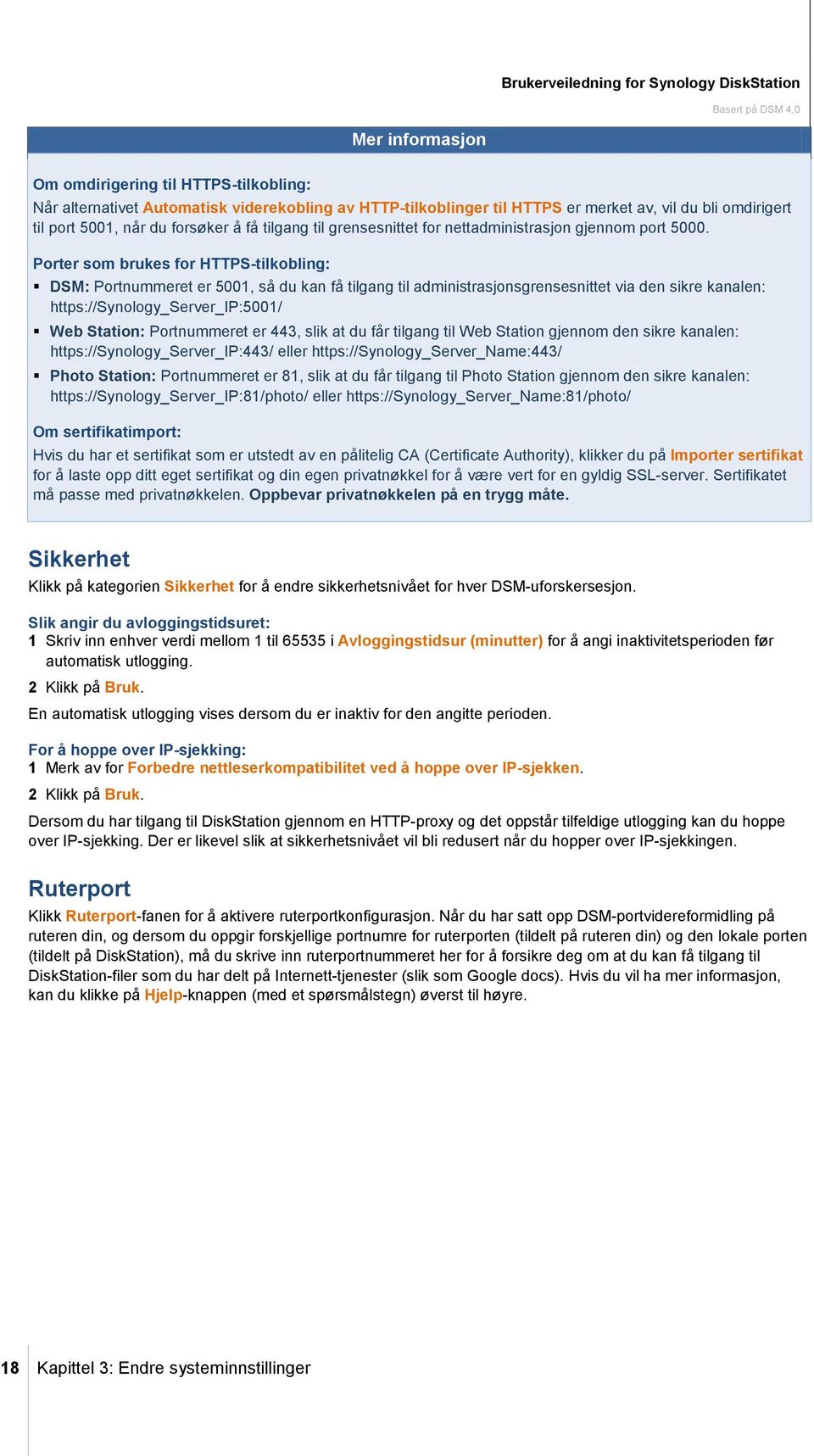 Porter som brukes for HTTPS-tilkobling: DSM: Portnummeret er 5001, så du kan få tilgang til administrasjonsgrensesnittet via den sikre kanalen: https://synology_server_ip:5001/ Web Station: