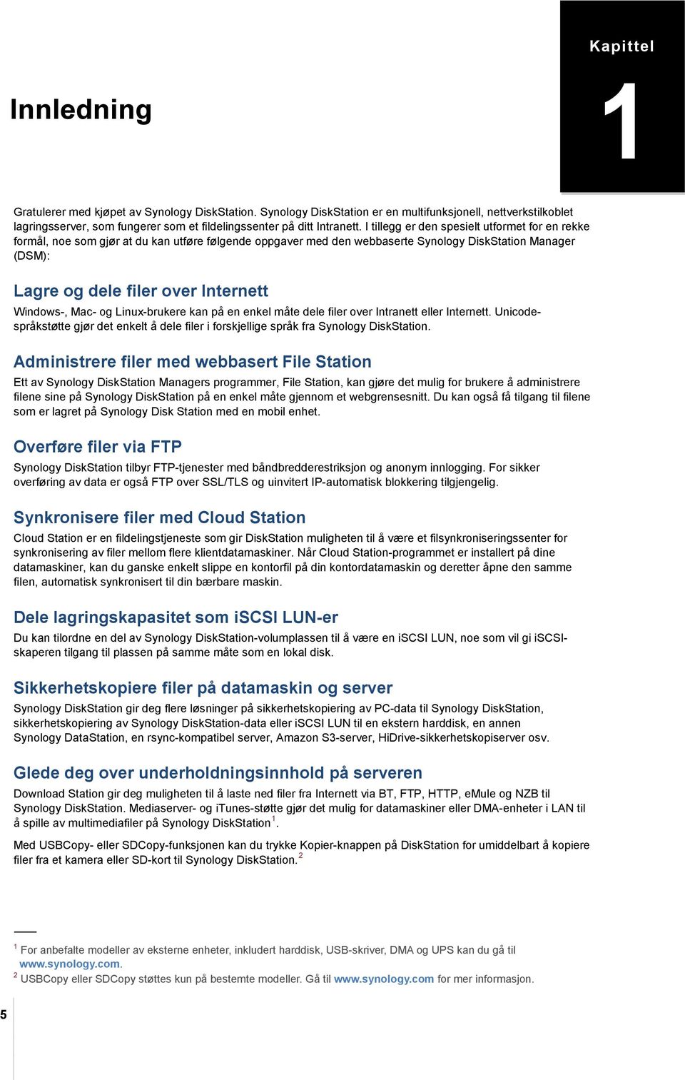 I tillegg er den spesielt utformet for en rekke formål, noe som gjør at du kan utføre følgende oppgaver med den webbaserte Synology DiskStation Manager (DSM): Lagre og dele filer over Internett