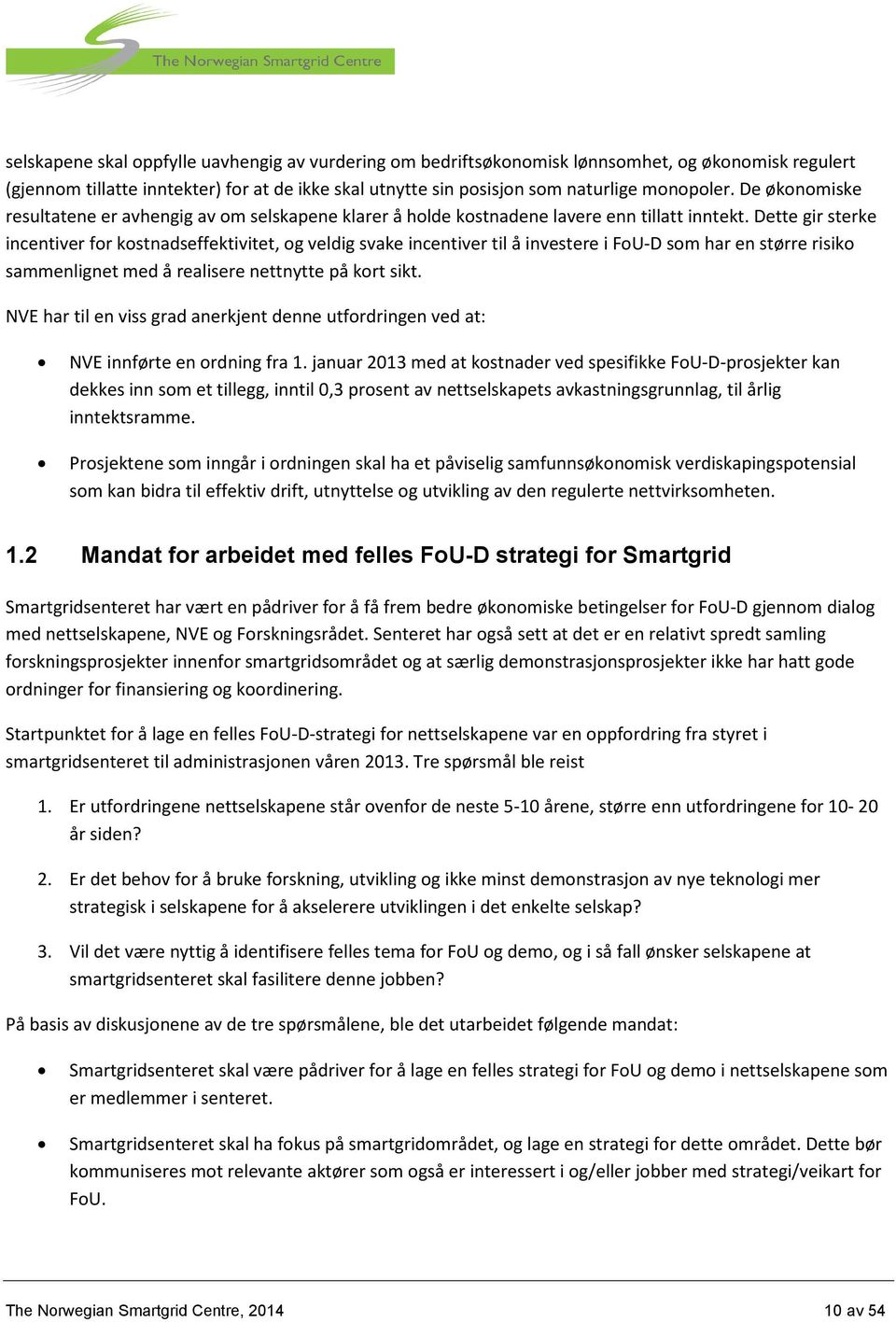 Dette gir sterke incentiver for kostnadseffektivitet, og veldig svake incentiver til å investere i FoU-D som har en større risiko sammenlignet med å realisere nettnytte på kort sikt.