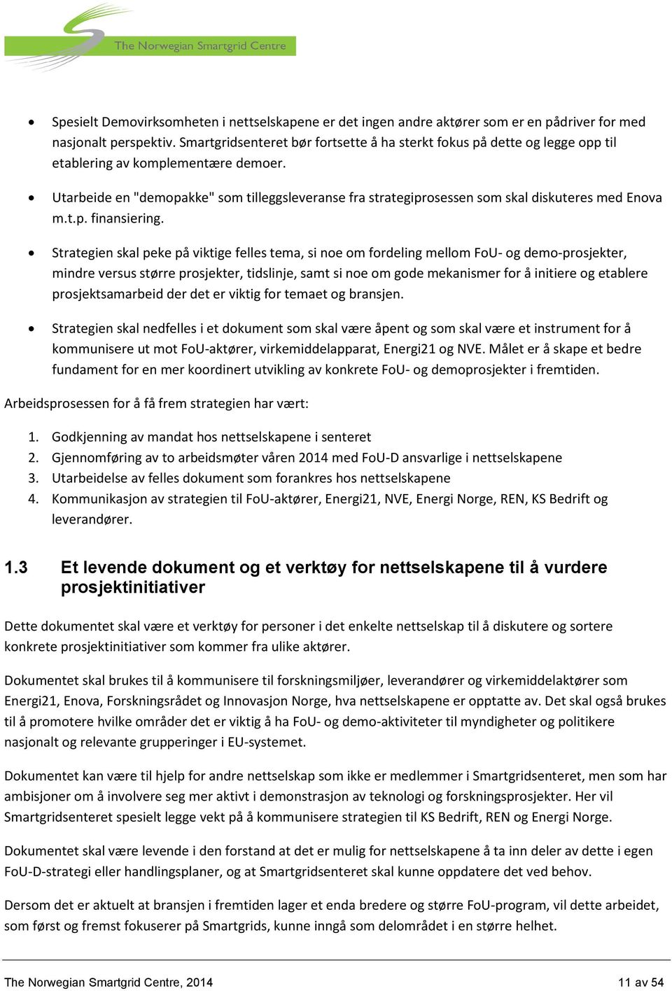 Utarbeide en "demopakke" som tilleggsleveranse fra strategiprosessen som skal diskuteres med Enova m.t.p. finansiering.