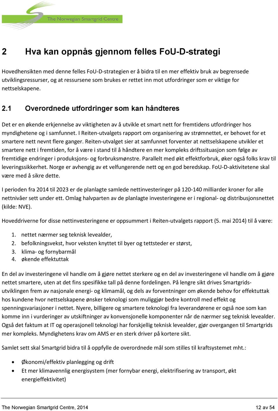 1 Overordnede utfordringer som kan håndteres Det er en økende erkjennelse av viktigheten av å utvikle et smart nett for fremtidens utfordringer hos myndighetene og i samfunnet.