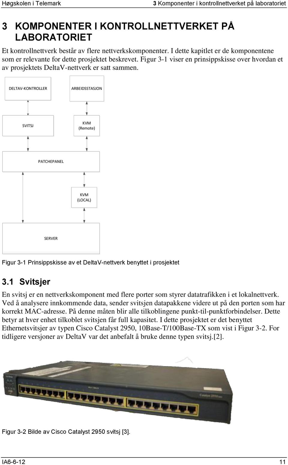 DELTAV-KONTROLLER ARBEIDSSTASJON SVITSJ KVM (Remote) PATCHEPANEL KVM (LOCAL) SERVER Figur 3-1 Prinsippskisse av et DeltaV-nettverk benyttet i prosjektet 3.