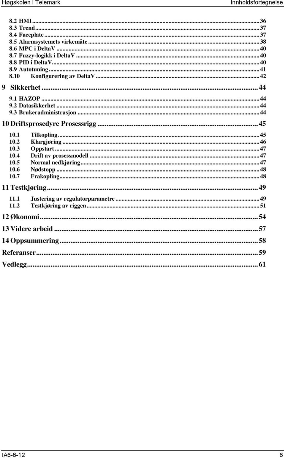 .. 45 10.2 Klargjøring... 46 10.3 Oppstart... 47 10.4 Drift av prosessmodell... 47 10.5 Normal nedkjøring... 47 10.6 Nødstopp... 48 10.7 Frakopling... 48 11 Testkjøring... 49 11.