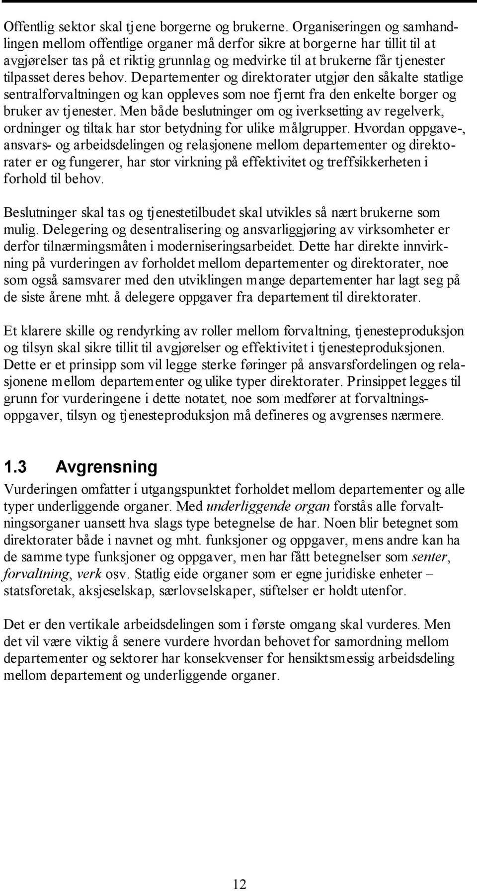 behov. Departementer og direktorater utgjør den såkalte statlige sentralforvaltningen og kan oppleves som noe fjernt fra den enkelte borger og bruker av tjenester.