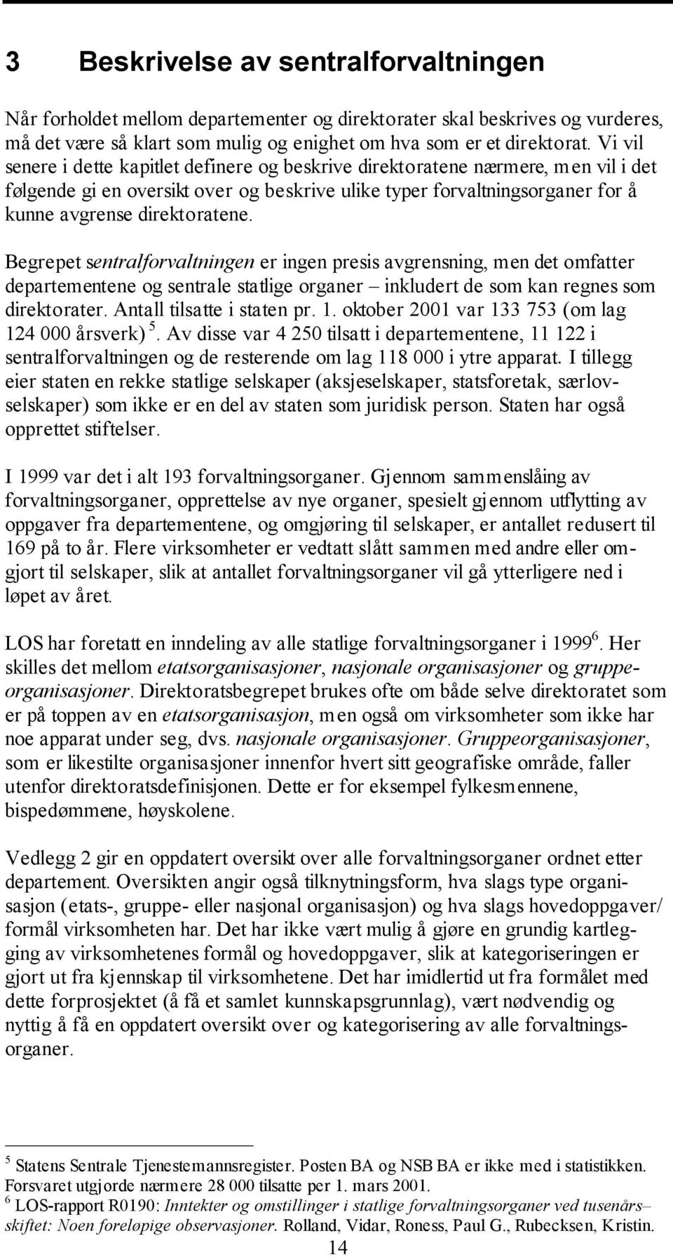 Begrepet sentralforvaltningen er ingen presis avgrensning, men det omfatter departementene og sentrale statlige organer inkludert de som kan regnes som direktorater. Antall tilsatte i staten pr. 1.