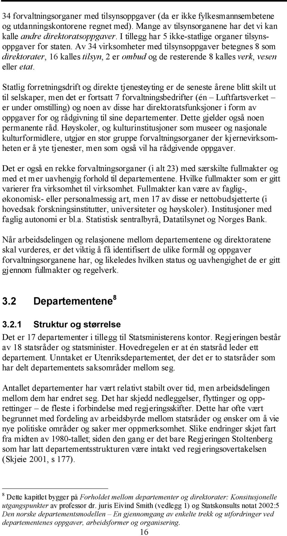 Av 34 virksomheter med tilsynsoppgaver betegnes 8 som direktorater, 16 kalles tilsyn, 2 er ombud og de resterende 8 kalles verk, vesen eller etat.