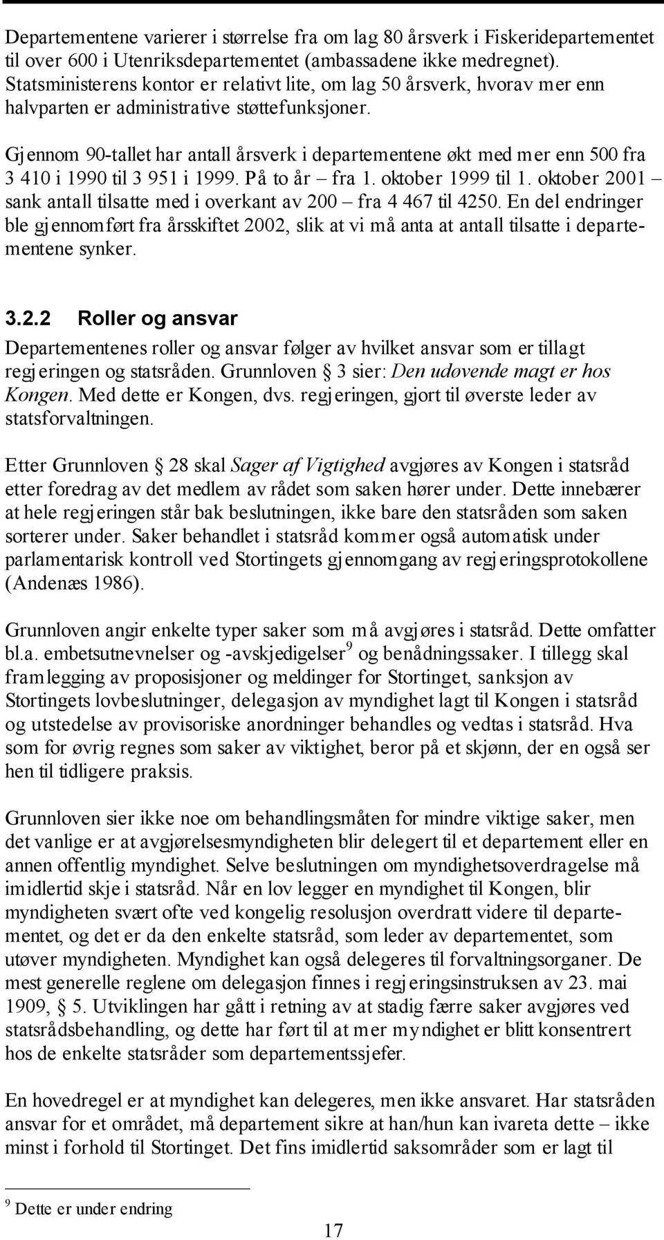 Gjennom 90-tallet har antall årsverk i departementene økt med mer enn 500 fra 3 410 i 1990 til 3 951 i 1999. På to år fra 1. oktober 1999 til 1.