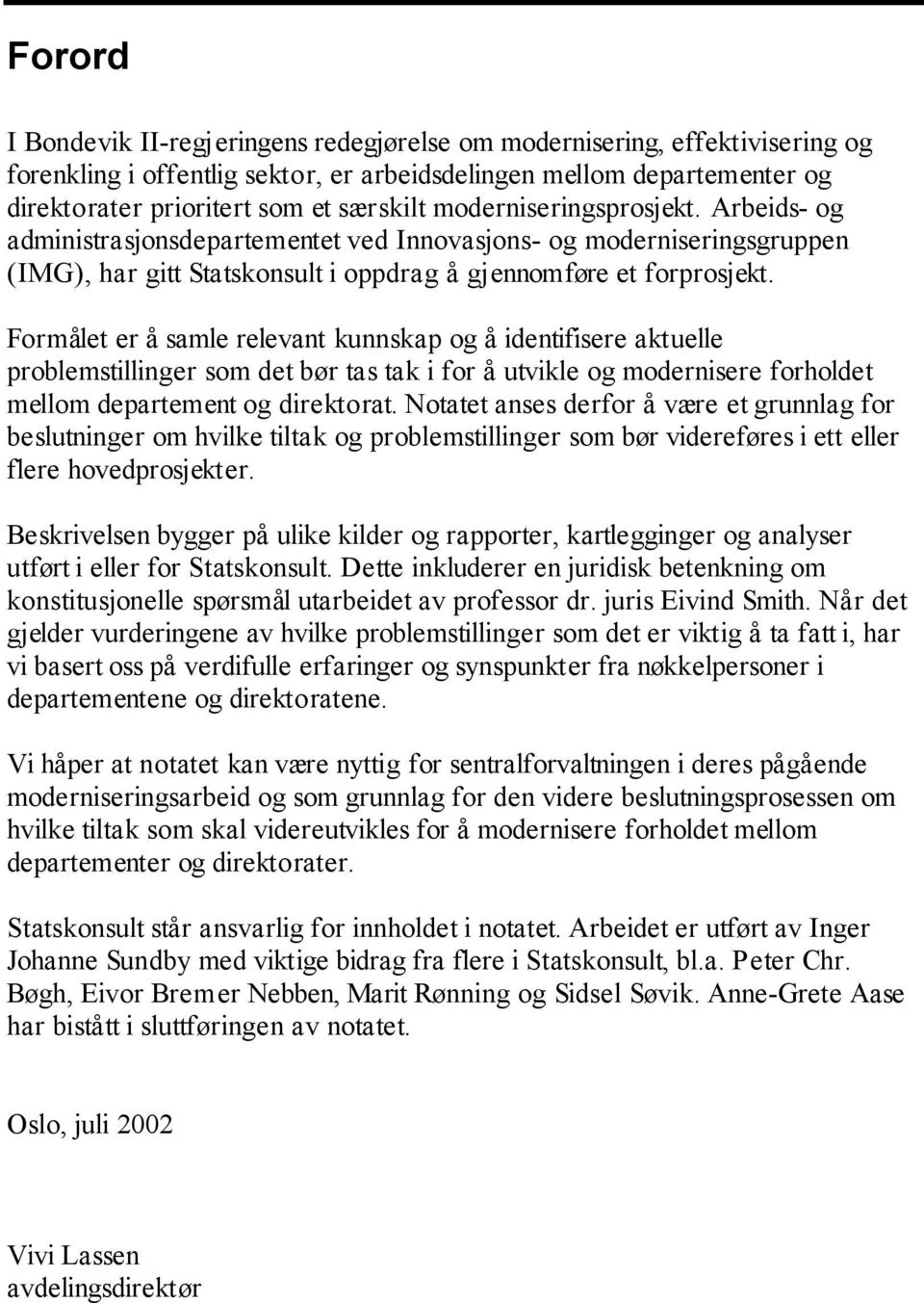 Formålet er å samle relevant kunnskap og å identifisere aktuelle problemstillinger som det bør tas tak i for å utvikle og modernisere forholdet mellom departement og direktorat.