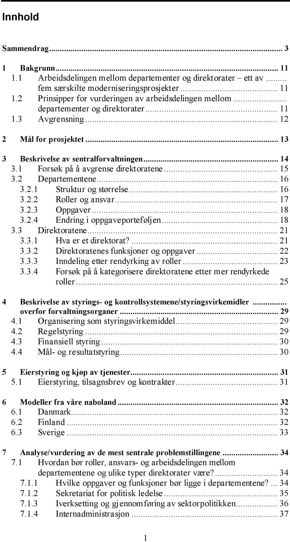 .. 16 3.2.1 Struktur og størrelse... 16 3.2.2 Roller og ansvar... 17 3.2.3 Oppgaver... 18 3.2.4 Endring i oppgaveporteføljen... 18 3.3 Direktoratene... 21 3.3.1 Hva er et direktorat?... 21 3.3.2 Direktoratenes funksjoner og oppgaver.