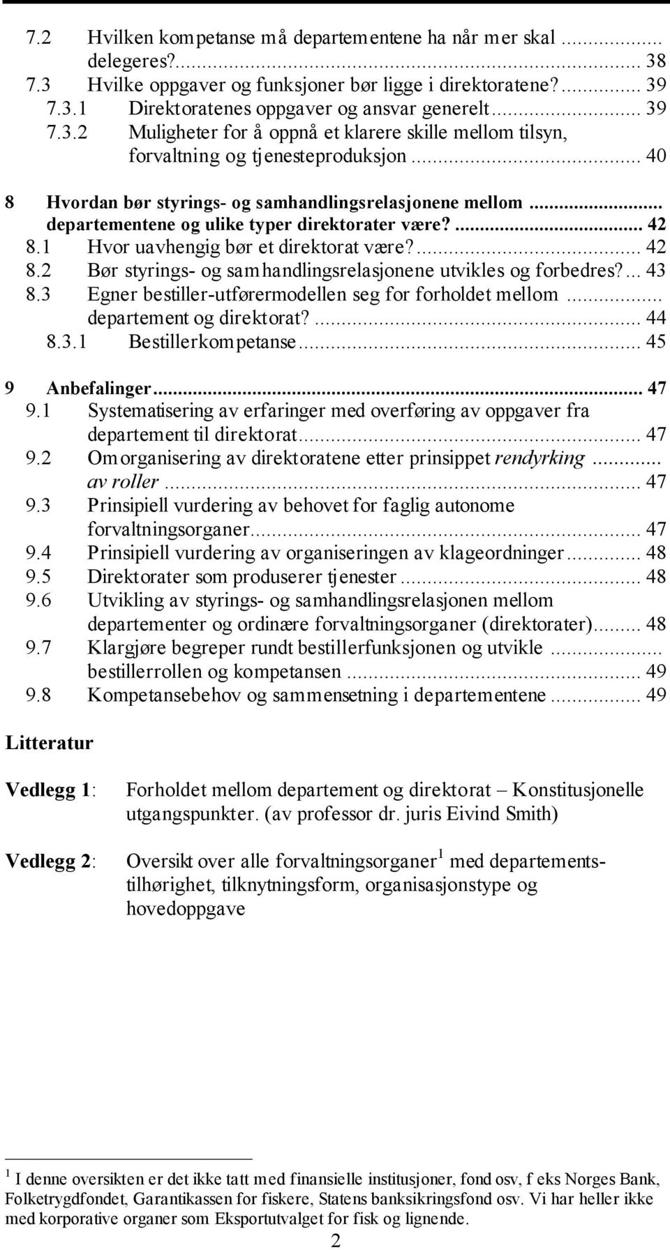 ... 43 8.3 Egner bestiller-utførermodellen seg for forholdet mellom... departement og direktorat?... 44 8.3.1 Bestillerkompetanse... 45 9 Anbefalinger... 47 9.