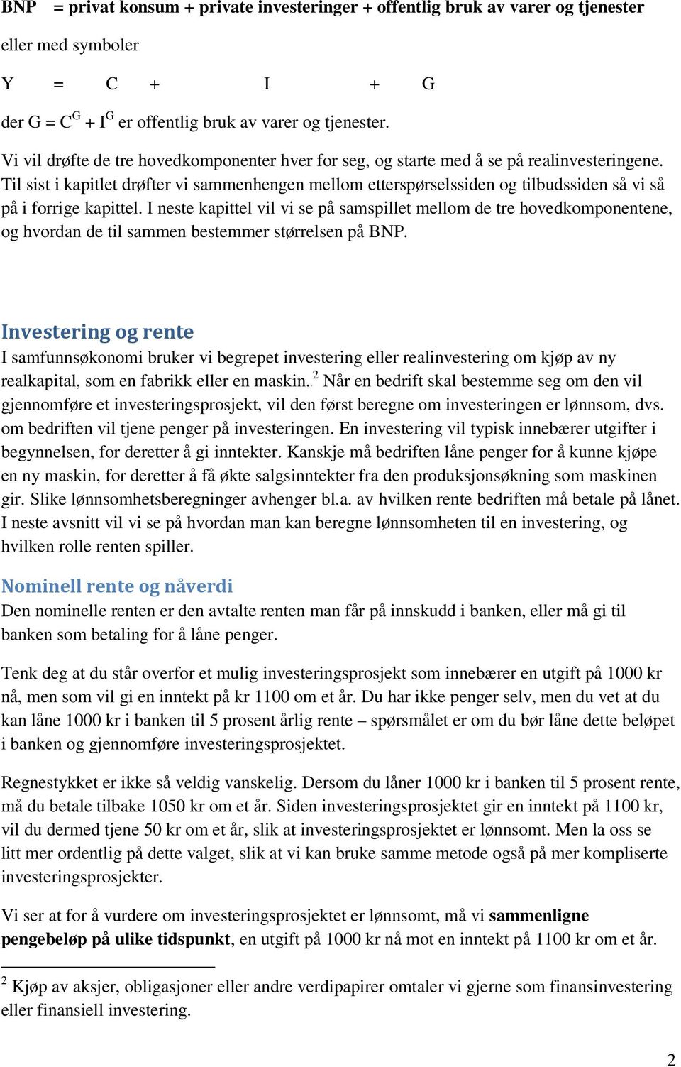 Til sist i kapitlet drøfter vi sammenhengen mellom etterspørselssiden og tilbudssiden så vi så på i forrige kapittel.