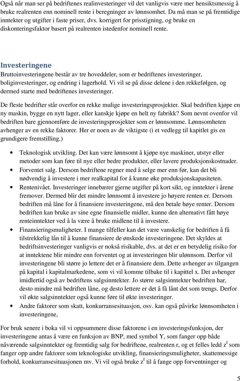 Investeringene Bruttoinvesteringene består av tre hoveddeler, som er bedriftenes investeringer, boliginvesteringer, og endring i lagerhold.