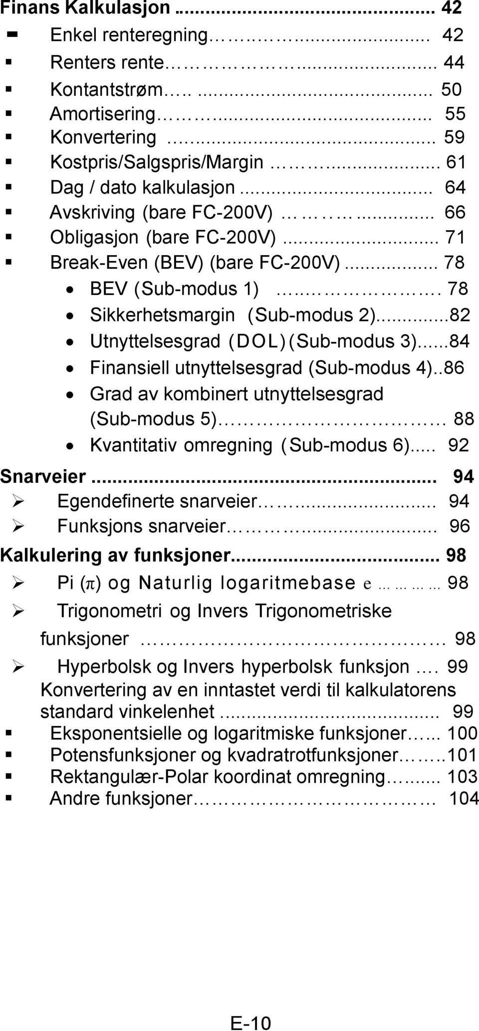 ..82 Utnyttelsesgrad (DOL)(Sub-modus 3)...84 Finansiell utnyttelsesgrad (Sub-modus 4)..86 Grad av kombinert utnyttelsesgrad (Sub-modus 5) 88 Kvantitativ omregning (Sub-modus 6)... 92 Snarveier.