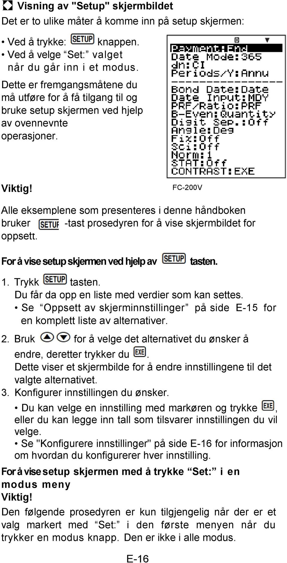 FC-200V Alle eksemplene som presenteres i denne håndboken bruker -tast prosedyren for å vise skjermbildet for oppsett. For å vise setup skjermen ved hjelp av tasten. 1. Trykk tasten.