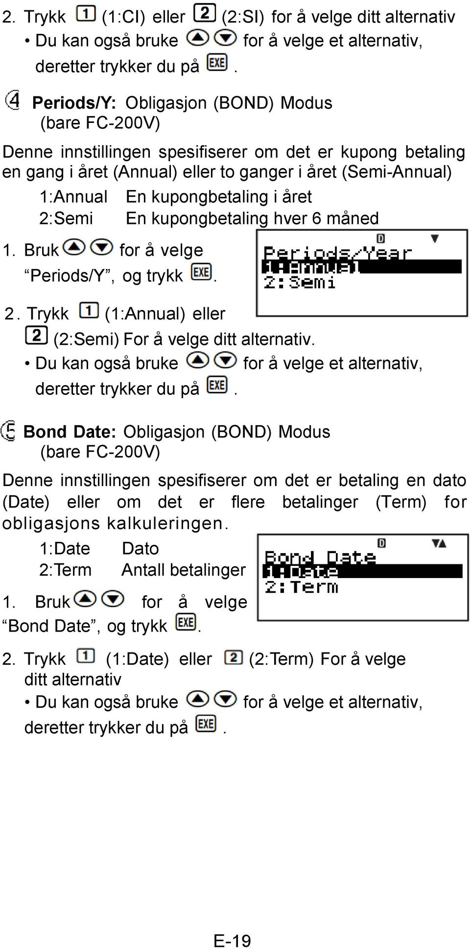 Bruk for å velge Periods/Y, og trykk. 2. Trykk (1:Annual) eller En kupongbetaling i året En kupongbetaling hver 6 måned (2:Semi) For å velge ditt alternativ.