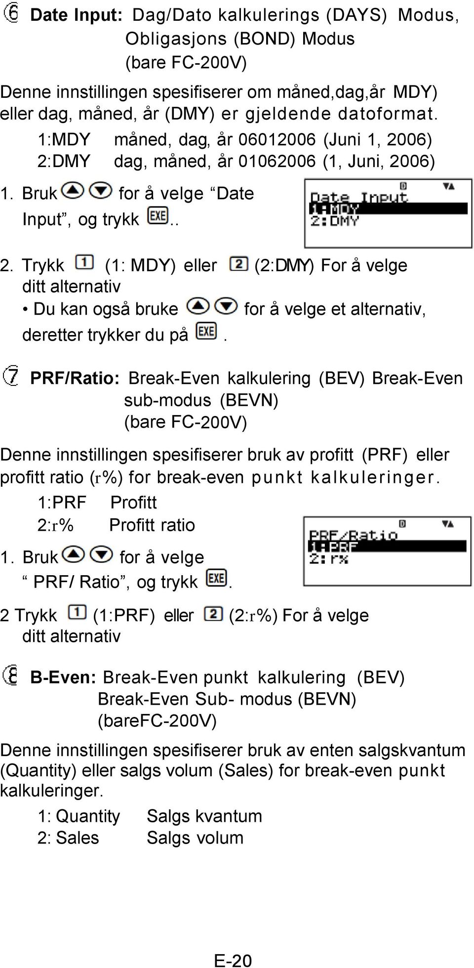 PRF/Ratio: Break-Even kalkulering (BEV) Break-Even sub-modus (BEVN) (bare FC-200V) Denne innstillingen spesifiserer bruk av profitt (PRF) eller profitt ratio (r%) for break-even punkt kalkuleringer.