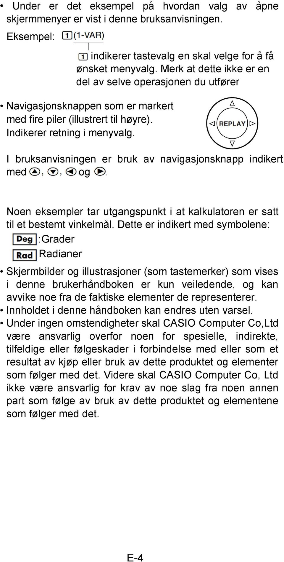 I bruksanvisningen er bruk av navigasjonsknapp indikert med og. Noen eksempler tar utgangspunkt i at kalkulatoren er satt til et bestemt vinkelmål.