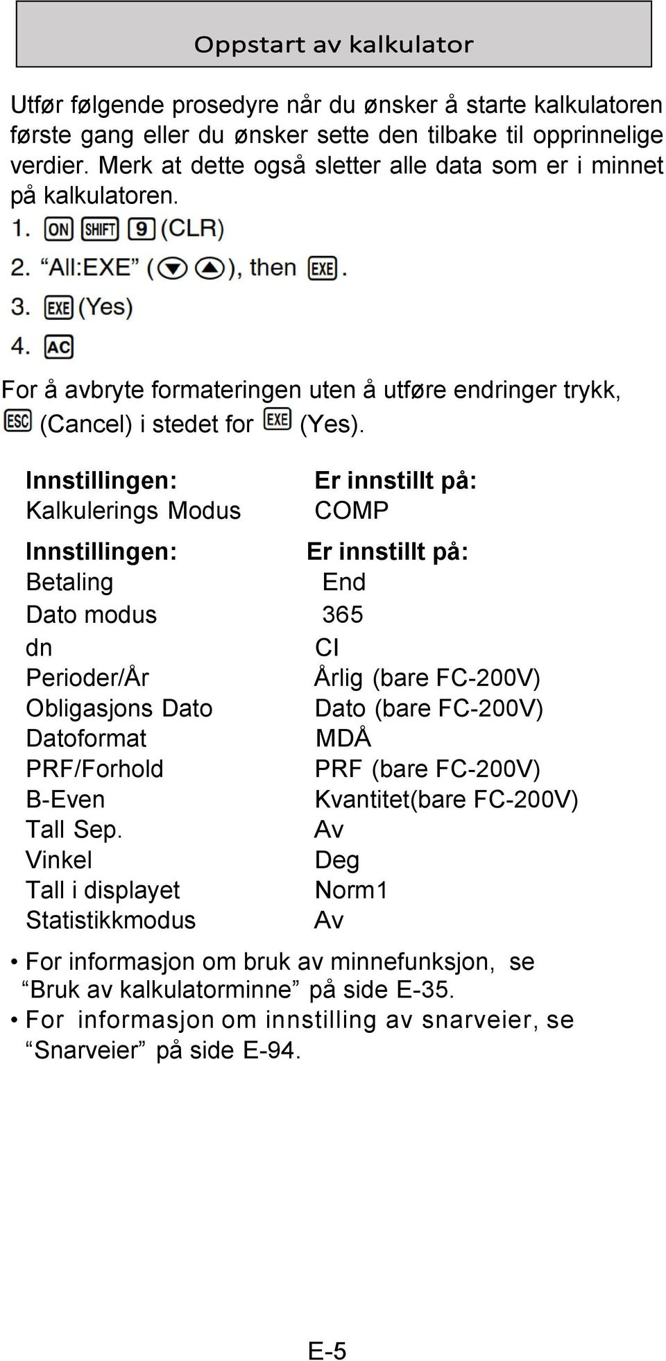 Innstillingen: Kalkulerings Modus Er innstillt på: COMP Innstillingen: Er innstillt på: Betaling End Dato modus 365 dn CI Perioder/År Årlig (bare FC-200V) Obligasjons Dato Dato (bare FC-200V)