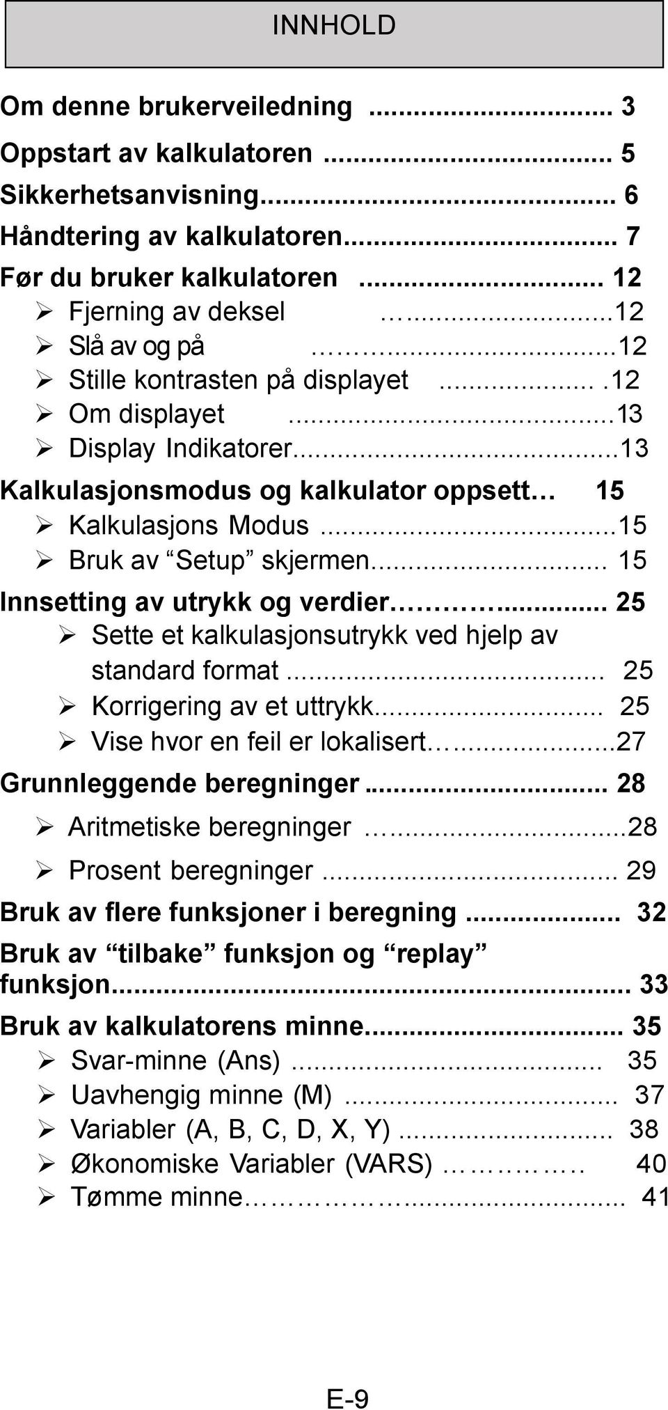 .. 15 Innsetting av utrykk og verdier... 25 Sette et kalkulasjonsutrykk ved hjelp av standard format... 25 Korrigering av et uttrykk... 25 Vise hvor en feil er lokalisert...27 Grunnleggende beregninger.