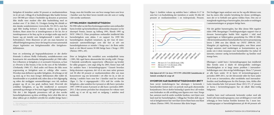 dk, 7/6 2013), men har også blitt kraftig kritisert i danske medier og av danske forskere, blant annet for at inntektsgrensen er for lav, for at inntektsgrensen er for høy, og for at utvalget endte