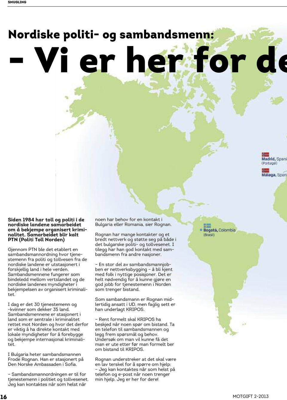 i hele verden. Sambandsmennene fungerer som bindeledd mellom vertslandet og de nordiske landenes myndigheter i bekjempelsen av organisert kriminalitet.