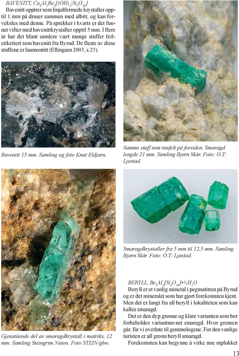 De fleste av disse stuffene er laumontitt (Ellingsen 2003, s.23). Bavenitt 15 mm. Samling og foto Knut Eldjarn. Samme stuff som innfelt på forsiden. Smaragd lengde 21 mm. Samling Bjørn Skår. Foto: O.