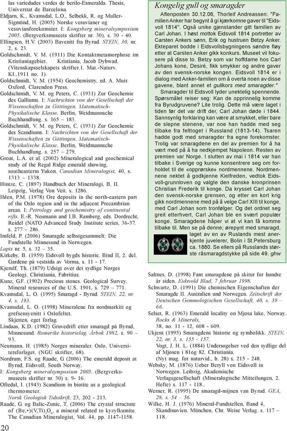 (1911) Die Kontaktmetamorphose im Kristianiagebiet. Kristiania, Jacob Dybwad. (Vitenskapsselskapets skrifter.1. Mat.-Naturv. Kl.,1911 no. 1). Goldschmidt, V. M. (1954) Geochemistry, ed. A. Muir.