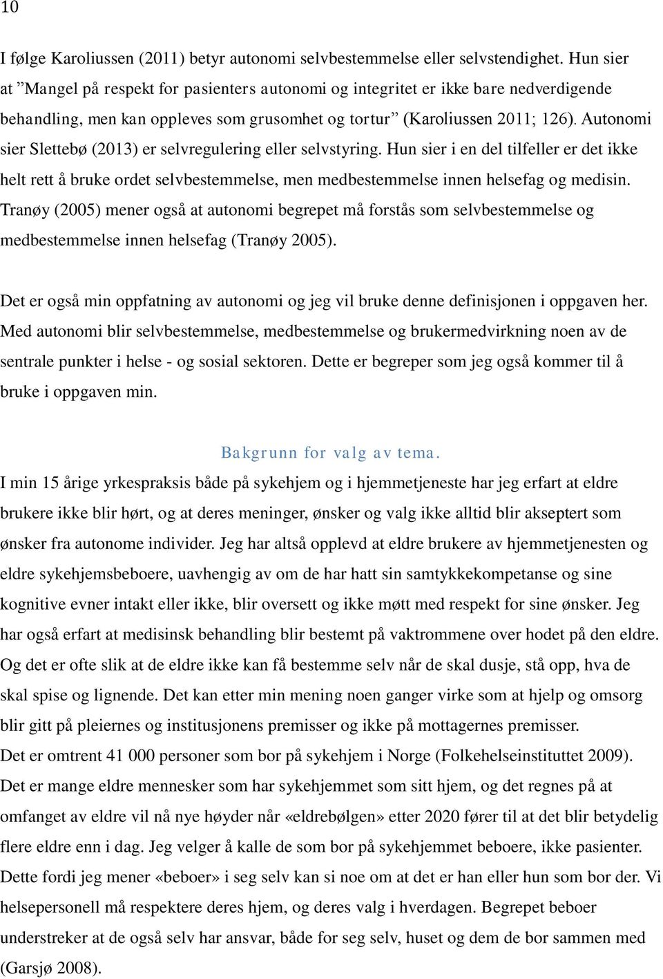 Autonomi sier Slettebø (2013) er selvregulering eller selvstyring. Hun sier i en del tilfeller er det ikke helt rett å bruke ordet selvbestemmelse, men medbestemmelse innen helsefag og medisin.